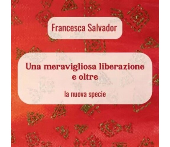 Una meravigliosa liberazione e oltre di Francesca Salvador, 2023, Youcanprint