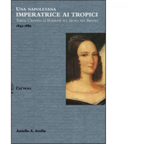 Una napoletana imperatrice ai tropici di Aniello A. Avella - Exòrma, 2012