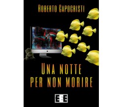 Una notte per non morire	 di Capocristi Roberto,  2018,  Eee-edizioni Esordienti