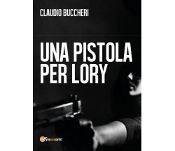 Una pistola per Lory	 di Claudio Buccheri,  2017,  Youcanprint