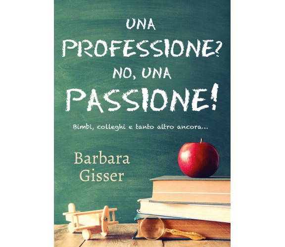 Una professione? No, una passione! Bimbi, colleghi e tanto altro ancora di Barba