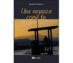 Una ragazza come te	 di Susanna Ramacci,  2015,  Youcanprint