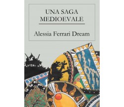 Una saga medioevale	 di Alessia Ferrari Dream,  2018,  Youcanprint