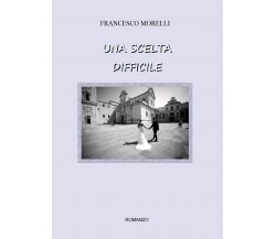 Una scelta difficile	 di Francesco Morelli,  2016,  Youcanprint