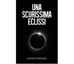 Una scurissima eclissi	 di Lorenzo Pellizzaro,  2019,  Youcanprint