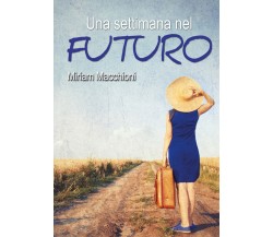 Una settimana nel futuro	 di Miriam Macchioni,  2020,  Youcanprint