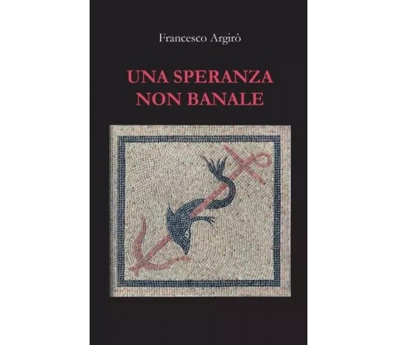  Una speranza non banale di Francesco Argirò, 2023, Youcanprint