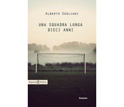 Una squadra lunga dieci anni	 di Alberto Sogliani,  2017,  Gilgamesh Edizioni