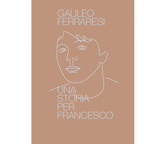 Una storia per Francesco di Galileo Ferraresi,  2021,  Youcanprint