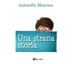 Una strana storia	 di Antonella Mancuso,  2017,  Youcanprint