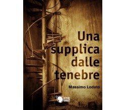 Una supplica dalle tenebre	 di Massimo Lodato,  2019,  Lettere Animate Editore