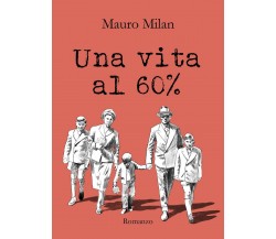 Una vita al 60%	 di Mauro Milan,  2019,  Youcanprint