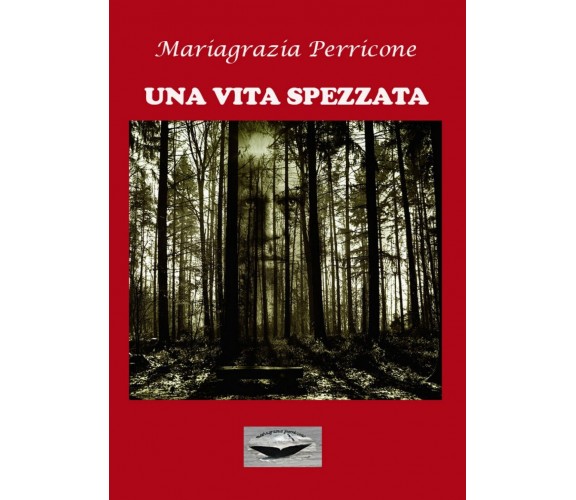 Una vita spezzata  di Mariagrazia Perricone,  2019,  Youcanprint