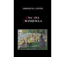 Una vita tranquilla	 di Simonetta Scotto,  2017,  Youcanprint