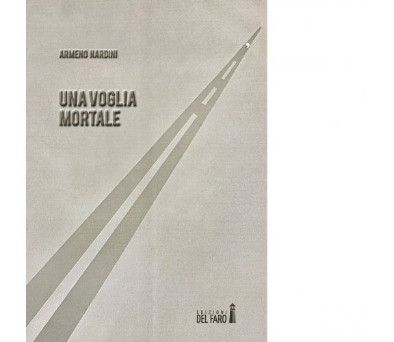 Una voglia mortale di Armeno Nardini - Edizioni Del faro, 2017