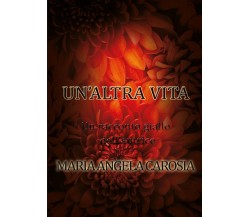 Un’altra vita	 di Maria Angela Carosia,  2017,  Youcanprint