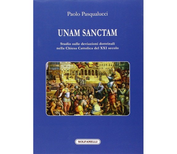 Unam Sanctam. Studio sulle deviazioni dottrinali nella Chiesa Cattolica del XXI 