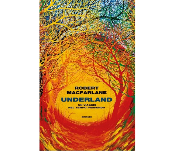 Underland. Un viaggio nel tempo profondo - Robert Macfarlane - Einaudi, 2020