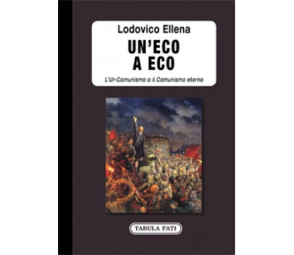 Un’eco a Eco. L’Ur-Comunismo o il Comunismo eterno di Lodovico Ellena,  2020,  T