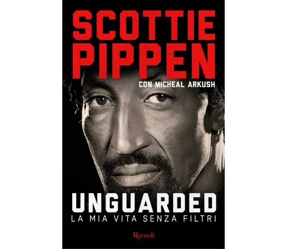 Unguarded. La mia vita senza filtri - Scottie Pippen, Michael Arkush - 2022