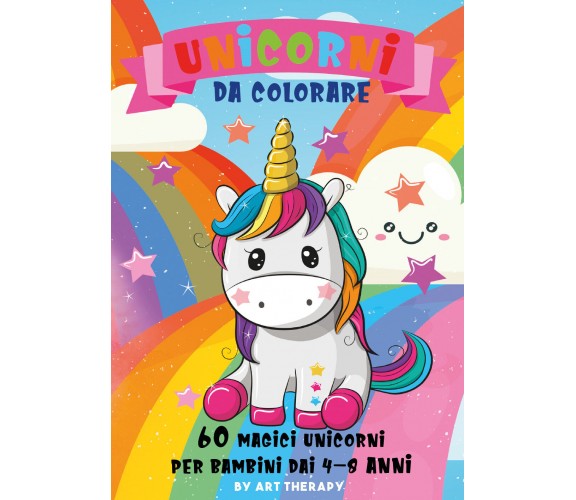 Unicorni da colorare. 60 magici unicorni per bambini dai 4-8 anni. Ediz. illustr