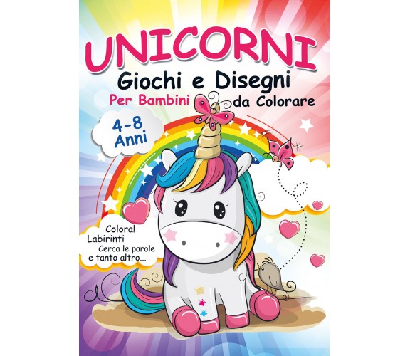 Unicorni, giochi e disegni da colorare per bambini. Mondo a colori. Ediz. illust