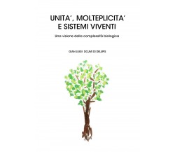 Unità, molteplicità e sistemi viventi - Gian Luigi Dojmi Di Delupis,  2019,  You