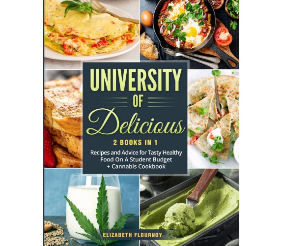 University of Delicious (2 Books in 1). Recipes and Advice for Tasty Healthy Foo