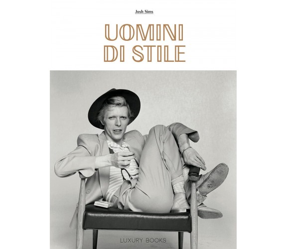 Uomini di stile. Ediz. illustrata - Josh Sims - Luxury, 2022