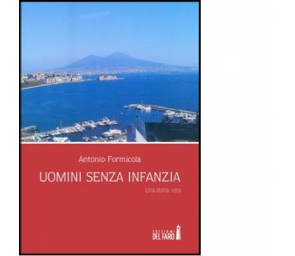 Uomini senza infanzia. Una storia vera di Formicola Antonio - Del Faro, 2013