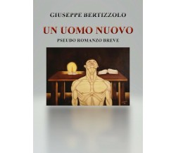 Uomo Nuovo	 di Giuseppe Bertizzolo,  2019,  Youcanprint