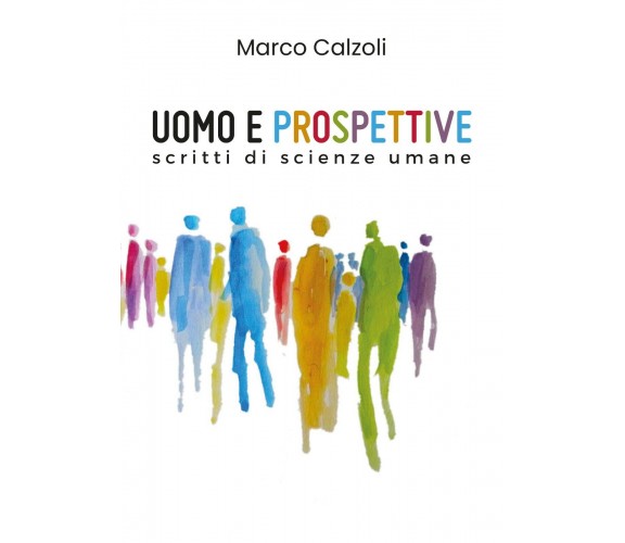 Uomo e prospettive - Marco Calzoli,  2019,  Youcanprint