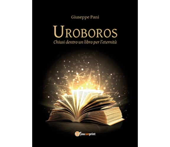 Uroboros. Chiusi dentro un libro per l’eternità, Giuseppe Pani,  2016,  Youcanp.