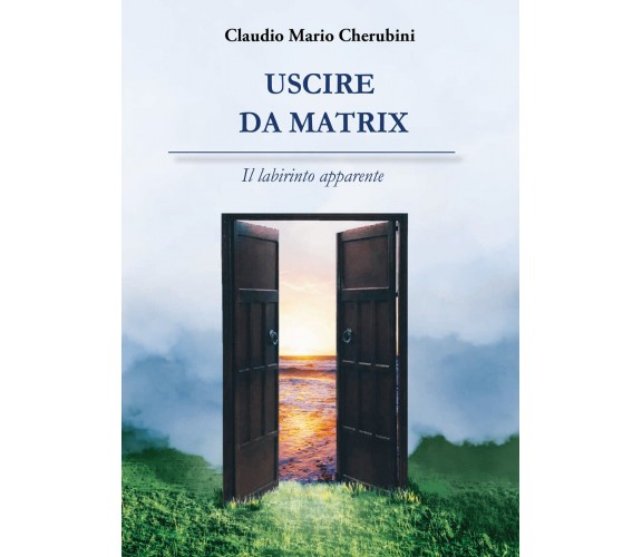 Uscire da Matrix. Il labirinto apparente di Claudio Mario Cherubini,  2021,  You