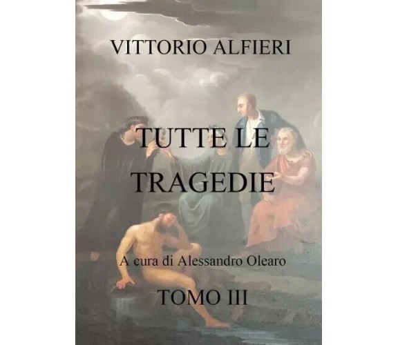  V.A. Tutte le tragedie Tomo III di Alessandro Olearo, 2023, Youcanprint