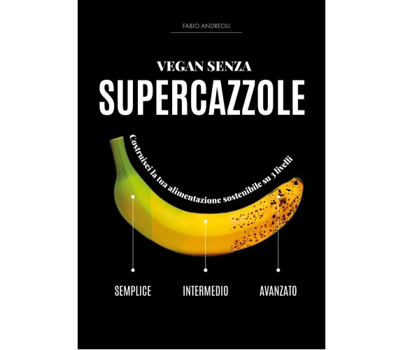 VEGAN SENZA SUPERCAZZOLE di Fabio Andreoli,  2022,  Youcanprint