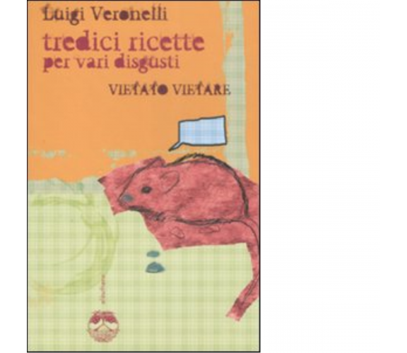 VIETATO VIETARE: TREDICI RICETTE PER VARI DISGUSTI di LUIGI VERONELLI - 2007