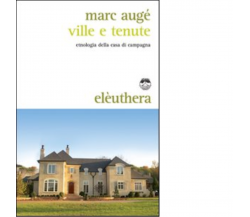 VILLE E TENUTE di MARC AUGÉ - Elèuthera editore, 2011