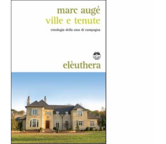 VILLE E TENUTE di MARC AUGÉ - Elèuthera editore, 2011