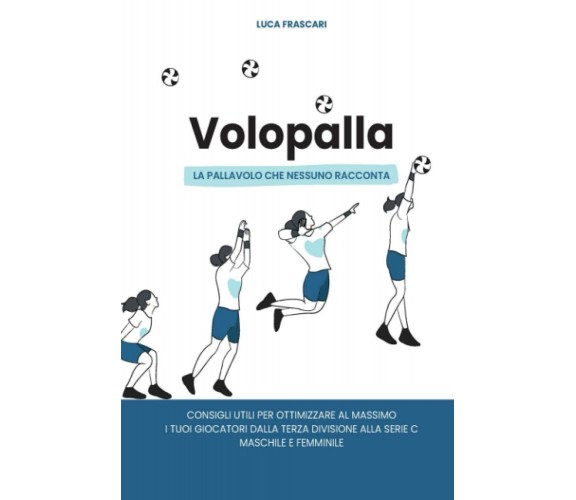 VOLOPALLA: LA PALLAVOLO CHE NESSUNO RACCONTA di Luca Frascari,  2021,  Indipende