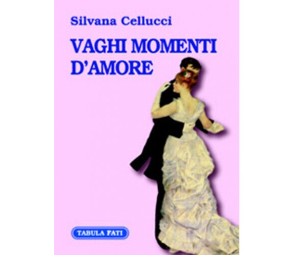 Vaghi momenti d’amore di Silvana Cellucci,  2006,  Tabula Fati