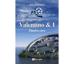 Valentino & I - Timeless love	 di Anna Piccolini,  2017,  Youcanprint