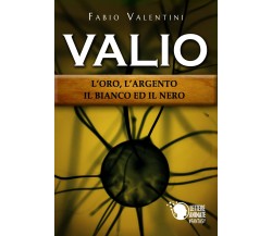 Valio: l’oro,l’argento,il bianco ed il nero	 di Fabio Valentini,  2018,  Lettere