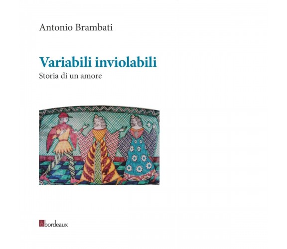 Variabili inviolabili. Storia di un amore di Antonio Brambati, 2015, Bordeaux