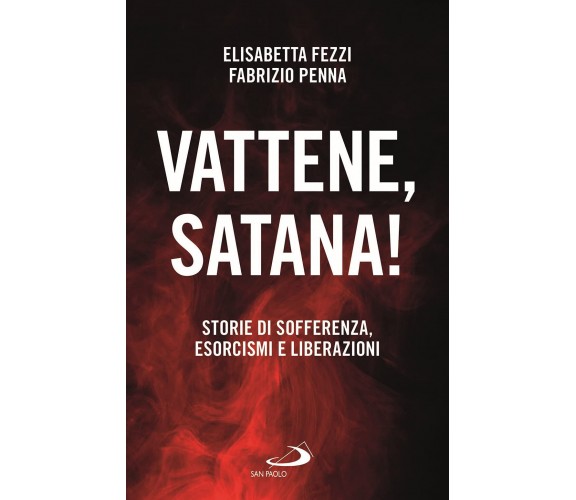 Vattene, satana! Storie di sofferenza, esorcismi e liberazioni - San Paolo, 2021