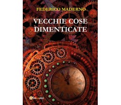 Vecchie cose dimenticate	 di Federico Maderno,  2019,  Youcanprint