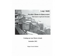 Vecchio Cilento In Bianco-Nero. Vita Di Paese Negli Anni Sessanta - Luigi Balbi