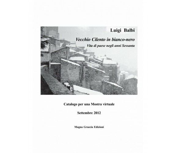 Vecchio Cilento In Bianco-Nero. Vita Di Paese Negli Anni Sessanta - Luigi Balbi