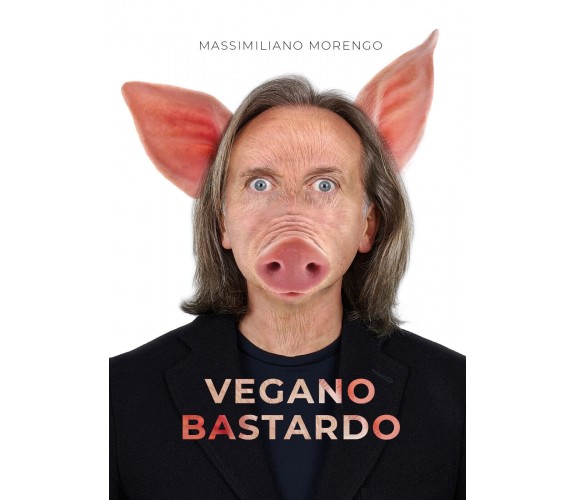 Vegano bastardo di Massimiliano Morengo,  2021,  Youcanprint