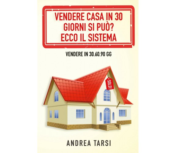 Vendere Casa in 30 Giorni si può? Ecco il Sistema, Andrea Tarsi,  2020,  Youcan.